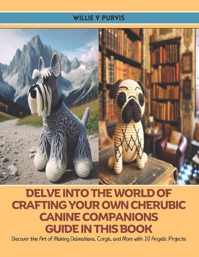 Delve into the World of Crafting Your Own Cherubic Canine Companions Guide in this Book: Discover the Art of Making Dalmatians, Corgis, and More with 10 Angelic Projects