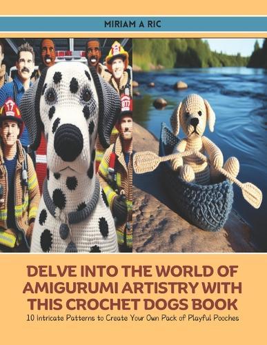 Delve into the World of Amigurumi Artistry with this Crochet Dogs Book: 10 Intricate Patterns to Create Your Own Pack of Playful Pooches