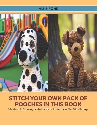 Stitch Your Own Pack of Pooches in this Book: A Guide of 10 Charming Crochet Patterns to Craft Your Own Adorable Dogs.