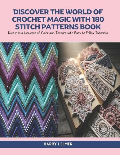 Discover the World of Crochet Magic with 180 Stitch Patterns Book: Dive into a Universe of Color and Texture with Easy to Follow Tutorials