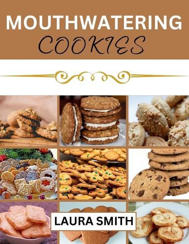 Mouthwatering Cookies: Taste the Delicious Difference; Healthy and Easy Cookie Recipes with Over 80 Varieties