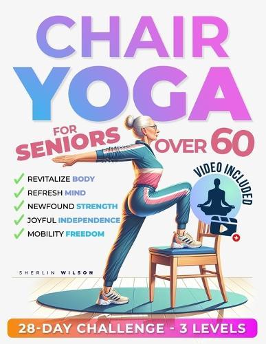 Chair Yoga for Seniors Over 60: Unlock the Energy Your Body Craves. Stay Active and Independent with 50 Safe and Gentle Yoga Poses To Regain Strength, Balance, and Freedom of Movement.