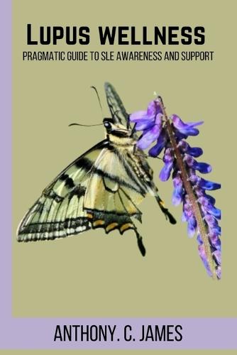Lupus Wellness: Pragmatic Guide to Sle Awareness and Support