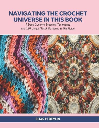 Navigating the Crochet Universe in this Book: A Deep Dive into Essential Techniques and 180 Unique Stitch Patterns in This Guide