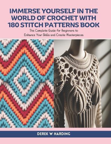 Immerse Yourself in the World of Crochet with 180 Stitch Patterns Book: The Complete Guide for Beginners to Enhance Your Skills and Create Masterpieces