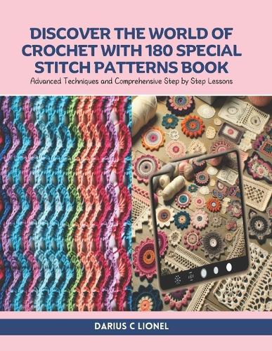 Discover the World of Crochet with 180 Special Stitch Patterns Book: Advanced Techniques and Comprehensive Step by Step Lessons