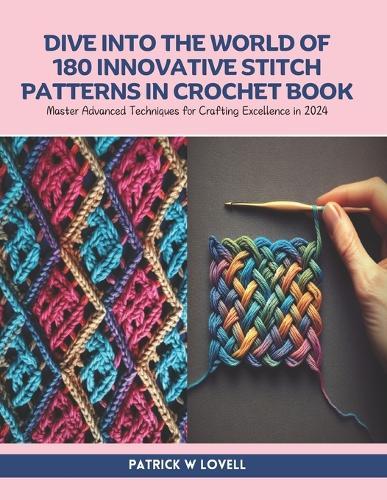 Dive into the World of 180 Innovative Stitch Patterns in Crochet Book: Master Advanced Techniques for Crafting Excellence in 2024