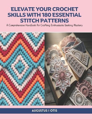 Elevate Your Crochet Skills with 180 Essential Stitch Patterns: A Comprehensive Handbook for Crafting Enthusiasts Seeking Mastery