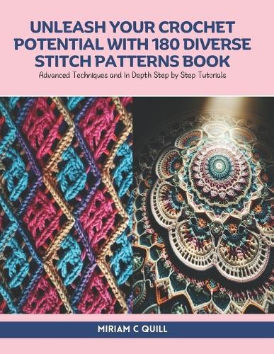 Unleash Your Crochet Potential with 180 Diverse Stitch Patterns Book: Advanced Techniques and In Depth Step by Step Tutorials