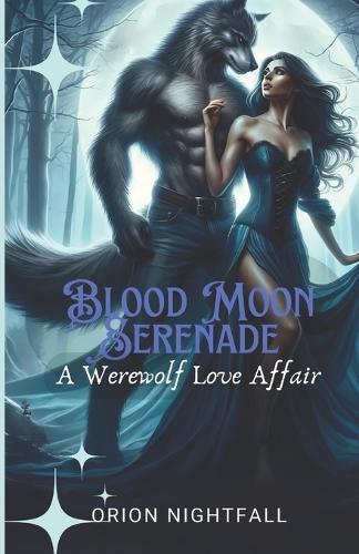 Blood Moon Serenade: A Werewolf Love Affair by Orion Nightfall