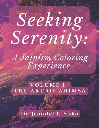 Seeking Serenity: A Jainism Coloring Experience: Volume 1: The Art of Ahimsa