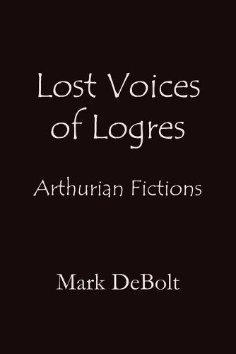 Lost Voices of Logres: Arthurian Fictions