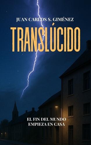Translúcido: (Thriller Psicológico Sobrenatural) El fin del mundo empieza en casa...
