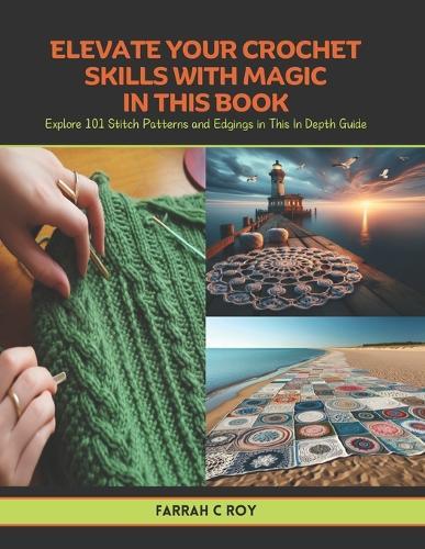 Elevate Your Crochet Skills with Magic in this Book: Explore 101 Stitch Patterns and Edgings in This In Depth Guide