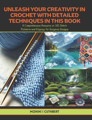 Unleash Your Creativity in Crochet with Detailed Techniques in this Book: A Comprehensive Resource on 101 Stitch Patterns and Edgings for Gorgeous Designs