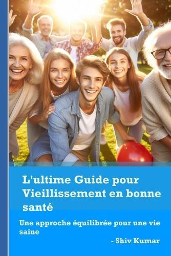 L'ultime Guide pour Vieillissement en bonne santé: Une approche équilibrée pour une vie saine