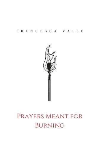Prayers Meant for Burning: A small collection of Romantic Poems