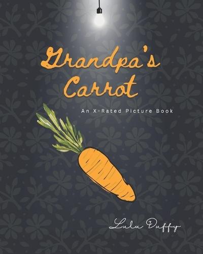 Grandpa's Carrot: An X-Rated Picture Book