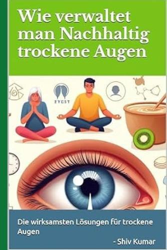 Wie verwaltet man Nachhaltig trockene Augen: Die wirksamsten Lösungen für trockene Augen (Abhilfe, Linderung und Behandlung für trockene Augen)