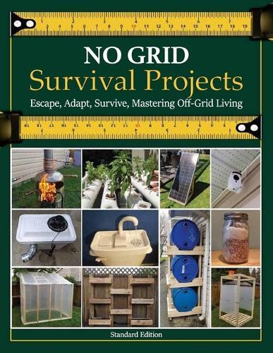 NO GRID Survival Projects, Escape, Adapt, Survive, Mastering Off-Grid Living: Learn Essential Skills for Sustainable Living Off the Grid