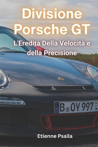 Divisione Porsche GT: L'Eredit� Della Velocit� e della Precisione
