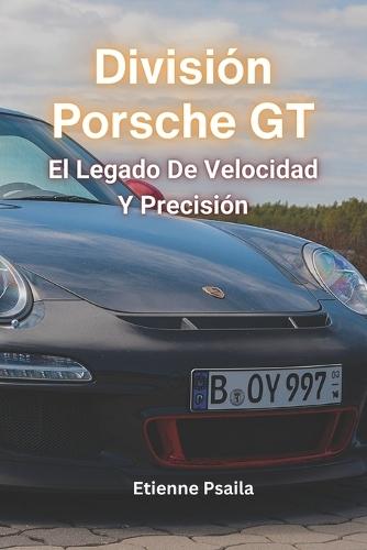 Divisi�n Porsche GT: El Legado De Velocidad Y Precisi�n