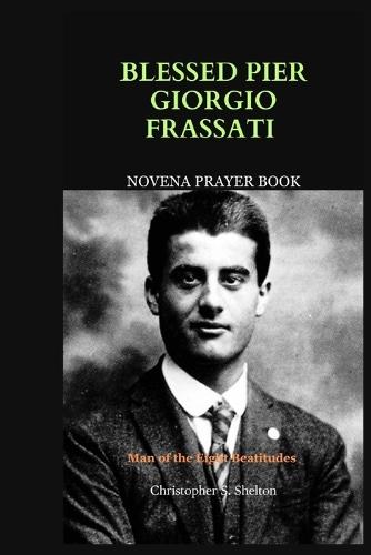 Blessed Pier Giorgio Frassati Novena Prayer: Man of the Eight Beatitudes