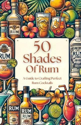 50 Shades of Rum - A Guide to Crafting Perfect Rum Cocktails
