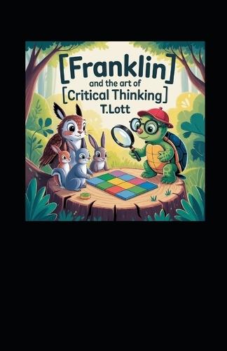 Franklin and the Art of Critical Thinking: ""A guide for helping parents, teachers, and therapist to teach children critical learning skills""