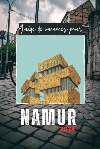Guide de vacances pour Namur 2024: D�couvrez le meilleur de la Belgique: le m�lange unique de patrimoine et de divertissement � Namur