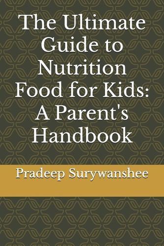 The Ultimate Guide to Nutrition Food for Kids: A Parent's Handbook