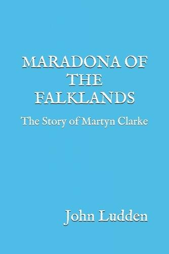 Maradona of the Falklands: The Story of Martyn Clarke