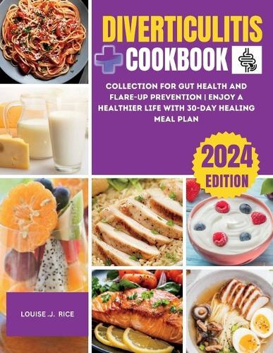 Diverticulitis Cookbook: Collection for Gut Health and Flare-Up Prevention Enjoy a Healthier Life with 30-Day Healing Meal Plan