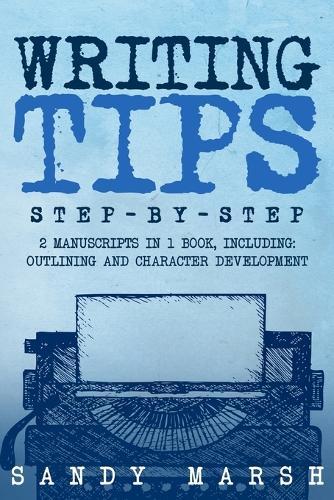 Writing Tips: Step-by-Step 2 Manuscripts in 1 Book Essential Narrative Fiction Writing, Writing Conflict and Writing Tips and Tricks Any Writer Can Learn