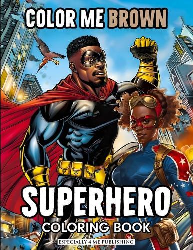 Color Me Brown: Showcasing the strength and diversity of Black SUPERHEROES, featuring inspiring illustrations of courage, justice and perseverance for artists of all ages