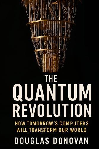The Quantum Revolution: How Tomorrow's Computers Will Transform Our World