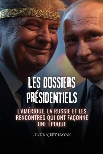Les dossiers présidentiels: L'Amérique, la Russie et les rencontres qui ont façonné une époque