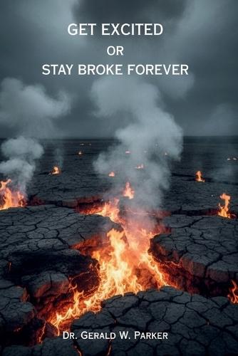Get Excited or Stay Broke Forever: A Self-Help Manifesto for Reclaiming Your Fire, Fueling Your Future, and Creating a Life that Pays You Back