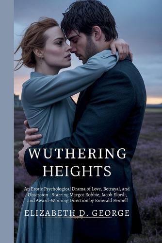 Wuthering Heights: An Erotic Psychological Drama of Love, Betrayal, and Obsession - Starring Margot Robbie, Jacob Elordi, and Award-Winning Direction by Emerald Fennell