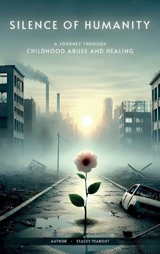 Silence of Humanity: A Journey Through Childhood Abuse and Healing
