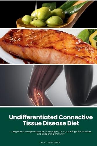 Undifferentiated Connective Tissue Disease Diet: A Beginner's 3-Step Framework for Managing UCTD, Calming Inflammation, and Supporting Immunity