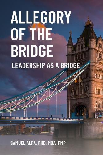 Allegory Of The Bridge - Leadership As A Bridge: Leadership As A Bridge