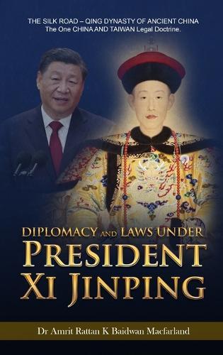 Diplomacy and Laws Under President Xi Jinping: THE SILK ROAD - Qing DYNASTY OF ANCIENT CHINA - The One CHINA AND TAIWAN Legal doctrine.