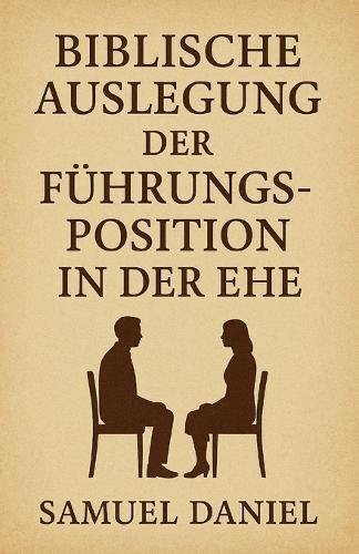 Biblische Auslegung Der Führungsposition in Der Ehe: Gottes Forderung an jeden christlichen Ehemann