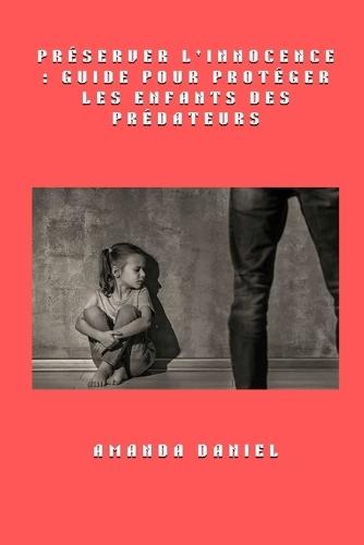 Préserver l'innocence - Guide pour protéger les enfants des prédateurs