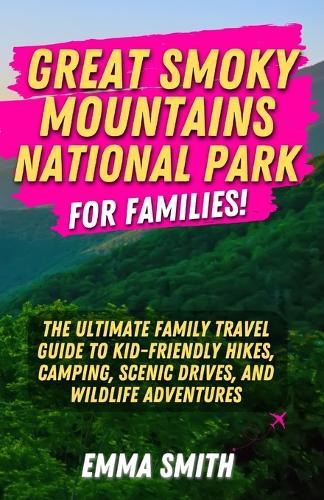 Great Smoky Mountains National Park for Families: The Ultimate Family Travel Guide to Kid-Friendly Hikes, Camping, Scenic Drives, and Wildlife Adventures