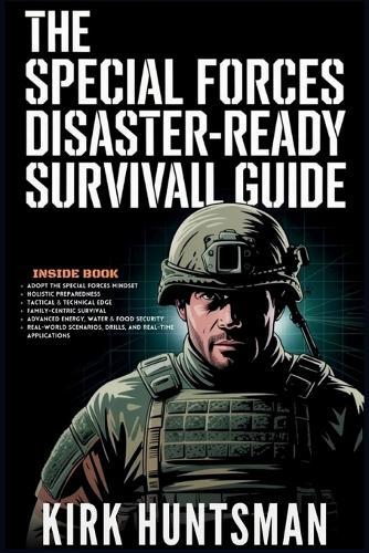 The Special Forces Disaster-Ready Survival Guide: Advance Strategies for Home Defence, Bug-in Resilience and Tactical Preparedness