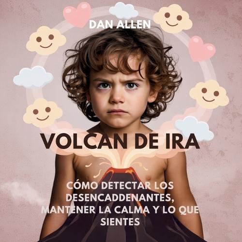 Volcán De Ira: Cómo Detectar Los Desencadenantes, Mantener La Calma Y Decir Lo Que Sientes