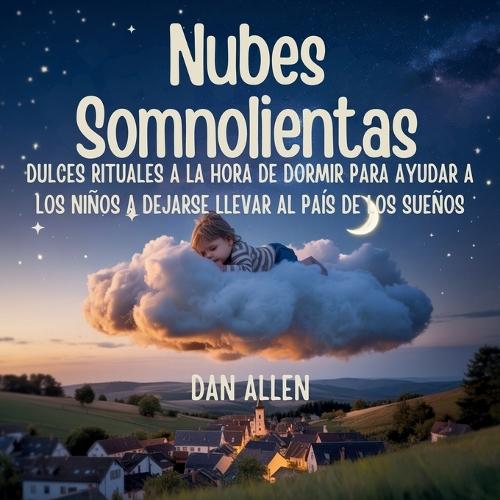 Nubes Somnolientas: Dulces Rituales A La Hora De Dormir Para Ayudar A Los Niños A Dejarse Llevar Al País De Los Sueños