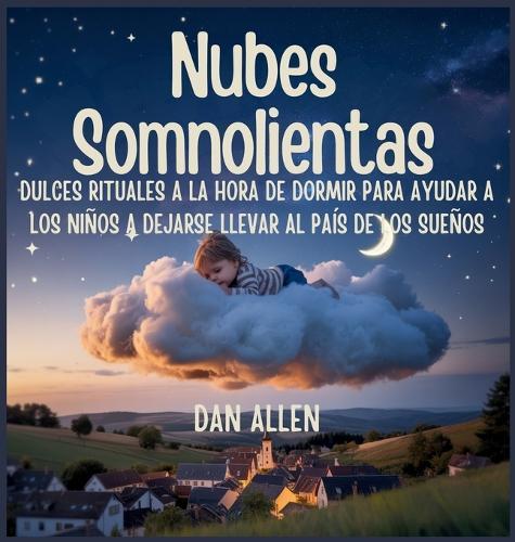 Nubes Somnolientas: Dulces Rituales A La Hora De Dormir Para Ayudar A Los Niños A Dejarse Llevar Al País De Los Sueños